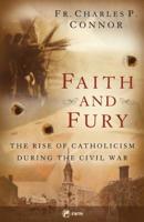 Faith and Fury: The Rise of Catholicism During the Civil War 168278066X Book Cover