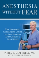 Anesthesia without Fear: The Informed Consumer's Guide to Safe Surgery and Chronic Pain Relief B0BPW3JSMD Book Cover