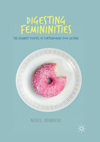 Digesting Femininities: The Feminist Politics of Contemporary Food Culture 3319589245 Book Cover