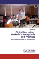 Digital Marketing: Marketer's Perceptions and Practices: Digital Marketing Ideas for Small Business 620251826X Book Cover