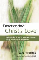 Experiencing Christ's Love: Establishing a Life of Worship, Prayer, Study, Service and Reflection 0857465171 Book Cover