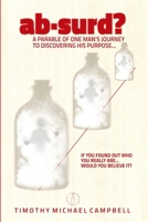 Ab?surd? a Parable of One Man?s Journey to Discovering His Purpose... 0359447406 Book Cover