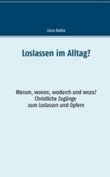 Loslassen im Alltag?: Warum, wovon, wodurch und wozu? Christliche Zugänge zum Loslassen und Opfern 3746063124 Book Cover