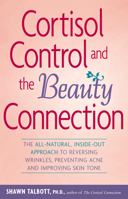 Cortisol Control and the Beauty Connection: The All-Natural, Inside-Out Approach to Reversing Wrinkles, Preventing Acne and Improving Skin Tone 0897934792 Book Cover