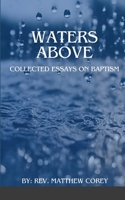 Waters Above: A Collection of Essays on Baptism 1304925757 Book Cover