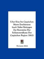 �ber Eine Im Caspischen Meere Erschienene Insel: Nebst Beitr�gen Zur Kenntniss Der Schlammvulkane Der Caspischen Region (Classic Reprint) 1160773718 Book Cover