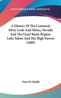 A History Of The Comstock Silver Lode And Mines, Nevada And The Great Basin Region, Lake Tahoe And The High Sierras 0883940248 Book Cover