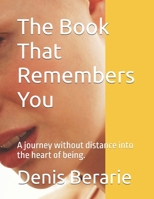 The Book That Remembers You: A journey without distance into the heart of being. B0GVY1T66Z Book Cover