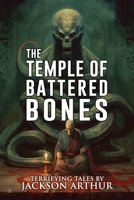The Temple of Battered Bones: A Collection of Short Horror and Supernatural Stories B0CK3ZWZG1 Book Cover