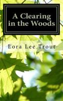 A Clearing in the Woods: Poems and fieldnotes from along the way 1546881425 Book Cover