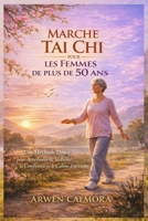 MARCHE TAI CHI POUR LES FEMMES DE PLUS DE 50 ANS: Une Méthode Douce pour Améliorer la Stabilité, la Confiance et le Calme Intérieur (French Edition) B0GFJ1FDCZ Book Cover