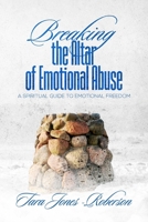 Breaking The Altar of Emotional Abuse: A Spiritual Guide to Emotional Freedom 1943342296 Book Cover
