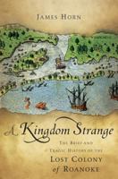 A Kingdom Strange: The Brief and Tragic History of the Lost Colony of Roanoke 0465024904 Book Cover