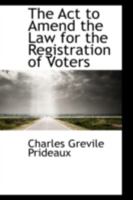 The ACT to Amend the Law for the Registration of Voters - Scholar's Choice Edition 0559155670 Book Cover