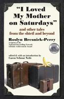 "I Loved My Mother on Saturdays" and other tales from the shtetl and beyond 1934730300 Book Cover