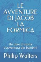 Le Avventure Di Jacob La Formica: Un Libro Di Storia d'Avventura Per Bambini 1980941955 Book Cover