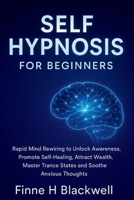Self Hypnosis For Beginners: Rapid Mind Rewiring to Unlock Awareness, Promote Self-Healing, Attract Wealth, Master Trance States and Soothe Anxious Thoughts B0FPDGFVN2 Book Cover