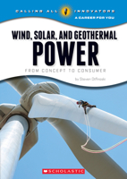 Wind, Solar, and Geothermal Power: From Concept to Consumer (Calling All Innovators: A Career for You) 0531219151 Book Cover