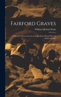 Fairford Graves: A Record Of Researches In An Anglo-Saxon Burial Place In Gloucestershire 1016793723 Book Cover