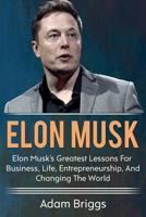 Elon Musk: Elon Musk's greatest lessons for business, life, entrepreneurship, and changing the world! 1925989054 Book Cover