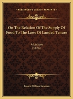 On The Relation Of The Supply Of Food To The Laws Of Landed Tenure: A Lecture 1249472660 Book Cover