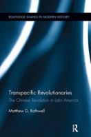 Transpacific Revolutionaries: The Chinese Revolution in Latin America 1138108065 Book Cover