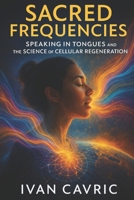 Sacred Frequencies: Speaking in Tongues and the Science of Cellular Regeneration B0FSSJYYPH Book Cover