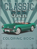 CLASSIC CAR COLORING BOOK: A Collection of Top Classic Cars in The World: Cars coloring book for Vintage Car Lovers, boys, adults, men, and boys B08MGSZ1TX Book Cover