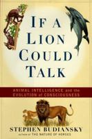 If a Lion Could Talk: Animal Intelligence and the Evolution of Consciousness 0684837102 Book Cover