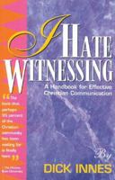 I Hate Witnessing: A Handbook for Effective Christian Communication 0964252503 Book Cover
