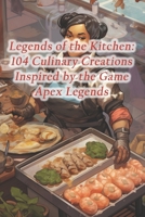 Legends of the Kitchen: 104 Culinary Creations Inspired by the Game Apex Legends B0CQXLDL7F Book Cover