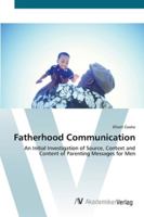 Fatherhood Communication: An Initial Investigation of Source, Context and Content of Parenting Messages for Men 3836420880 Book Cover