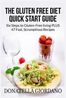 The Gluten Free Diet Quick Start Guide: Six Steps to Gluten-Free living PLUS 47 Fast, Scrumptious Recipes 149101041X Book Cover