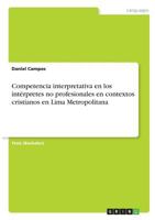 Competencia interpretativa en los intérpretes no profesionales en contextos cristianos en Lima Metropolitana 3668720762 Book Cover