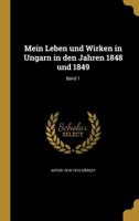 Mein Leben und Wirken in Ungarn in den Jahren 1848 und 1849; Band 1 1372237968 Book Cover