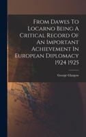 From Dawes To Locarno Being A Critical Record Of An Important Achievement In European Diplomacy 1924 1925 1019273372 Book Cover