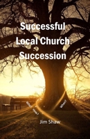 Successful Local Church Succession: Who, How and When? 1793817472 Book Cover