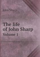 The Life of John Sharp, D.D., Lord Archbishop of York: To Which Are Added, Select Original, and Copies of Original Papers, in Three Appendixes, Collected from His Diary, Letters, and Several Other Aut 1276578741 Book Cover