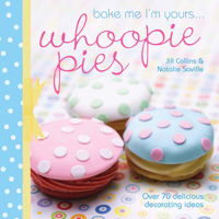 Bake Me I'm Yours... Whoopie Pies: Over 70 Excuses to Bake, Fill and Decorate 1446300684 Book Cover