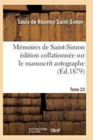 Ma(c)Moires de Saint-Simon A(c)Dition Collationna(c)E Sur Le Manuscrit Autographe Tome 23 2011939518 Book Cover