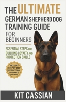 The Ultimate German Shepherd Dog Training Guide for Beginners: Essential Steps for Building Loyalty and Protection Skills B0FVT5B6W7 Book Cover