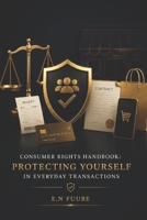 CONSUMER RIGHTS HANDBOOK: PROTECTING YOURSELF IN EVERYDAY TRANSACTIONS B0HG5XLCWP Book Cover