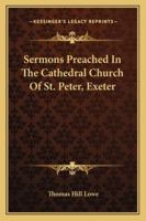 Sermons Preached In The Cathedral Church Of St. Peter, Exeter 116324242X Book Cover