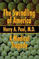 The Swindling of America: A Medical Tragedy 1403359296 Book Cover