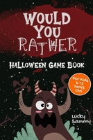 Would You Rather Halloween Game Book: 200+ Creative Questions, Spooky Scenarios & Crazy Choices For Kids 6-12 Years Old B08KH3SCBD Book Cover