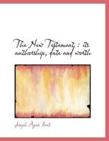 The New Testament: Its Authorship, Date and Worth 1018313222 Book Cover