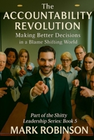THE ACCOUNTABILITY REVOLUTION: Making Better Decisions in a Blame-Shifting World: Part 5 of The Shitty Leadership Series B0FV8MDZ5R Book Cover