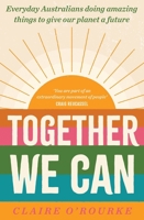 Together We Can: Everyday Australians doing amazing things to give our planet a future 1761066811 Book Cover