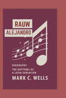 RAUW ALEJANDRO BIOGRAPHY: THE RHYTHMS OF A LATIN SENSATION B0DS8HQNW6 Book Cover
