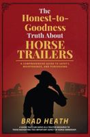 The Honest-to-Goodness Truth About Horse Trailers: A Comprehensive Guide to Safety, Maintenance, and Purchasing B0DWM39839 Book Cover
